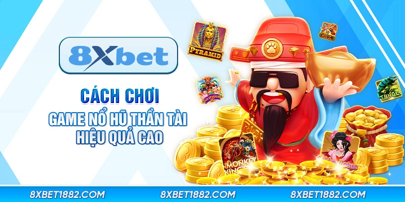 Cách chơi game nổ hũ thần tài hiệu quả cao