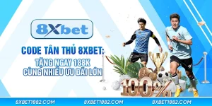 Code tân thủ 8xbet: Tặng ngay 188k cùng nhiều ưu đãi lớn