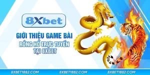 Giới thiệu game bài rồng hổ trực tuyến tại 8xbet