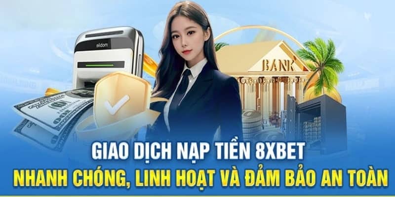 Hướng dẫn nạp tiền 8XBET qua nhiều cách