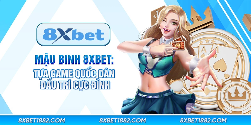 Mậu binh 8xbet: Tựa game quốc dân đấu trí cực đỉnh